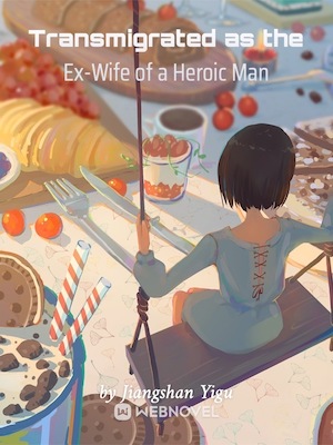 Transmigrated as the Ex-Wife of a Heroic Man